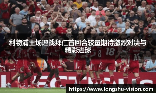 利物浦主场迎战拜仁首回合较量期待激烈对决与精彩进球