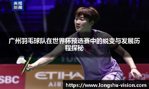 广州羽毛球队在世界杯预选赛中的蜕变与发展历程探秘